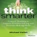 Think Smarter_ Critical Thinking to Improve Problem-Solving and Decision-Making Skills